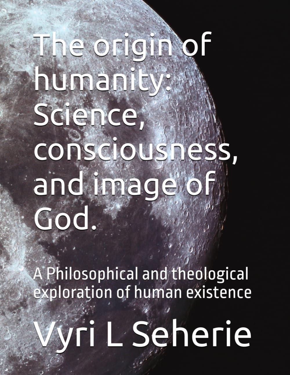 The origin of humanity: Science, consciousness, and image of God.: A Philosophical and theological exploration of human existence