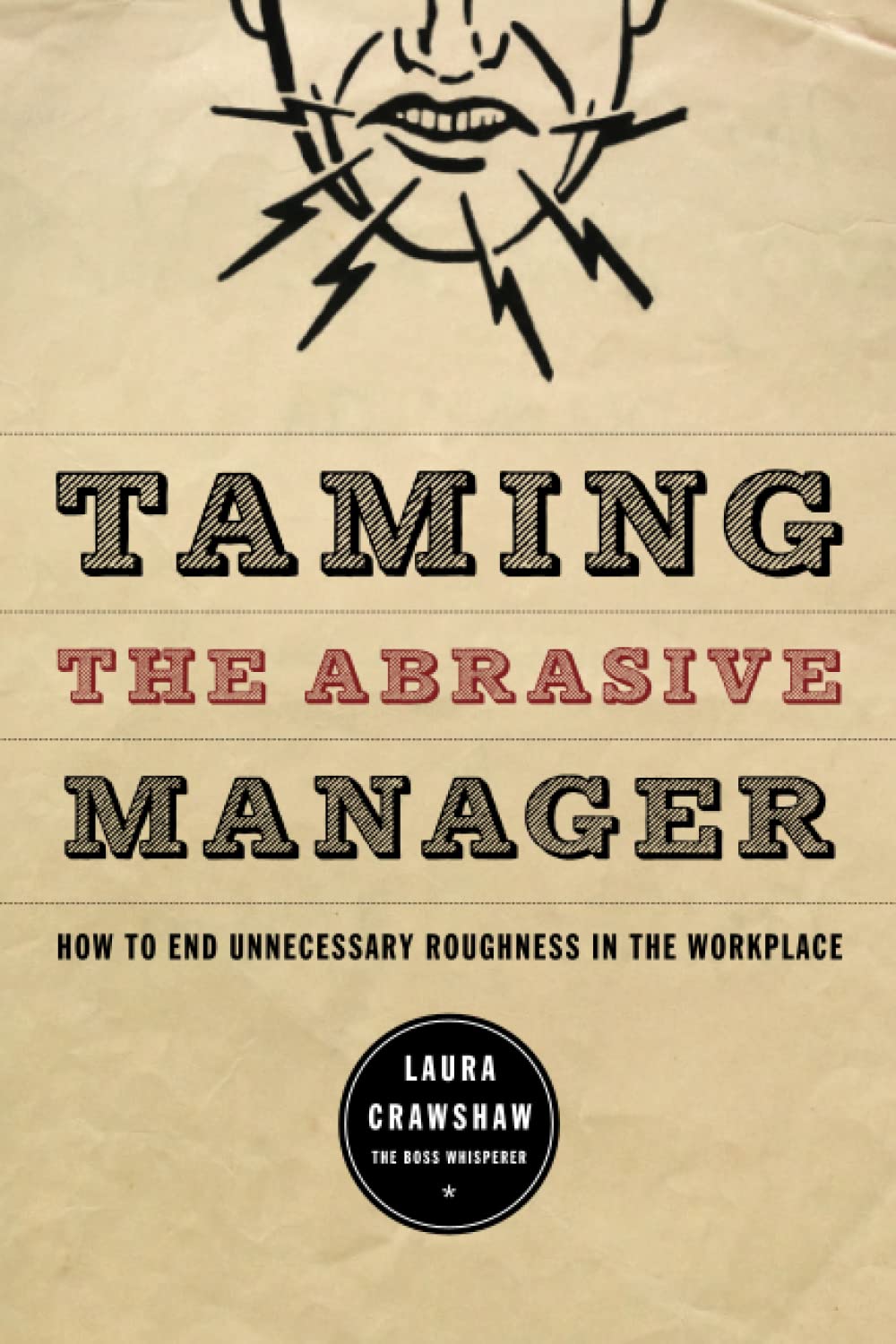 Taming the Abrasive Manager: How to End Unnecessary Roughness in the Workplace (2nd ed.)