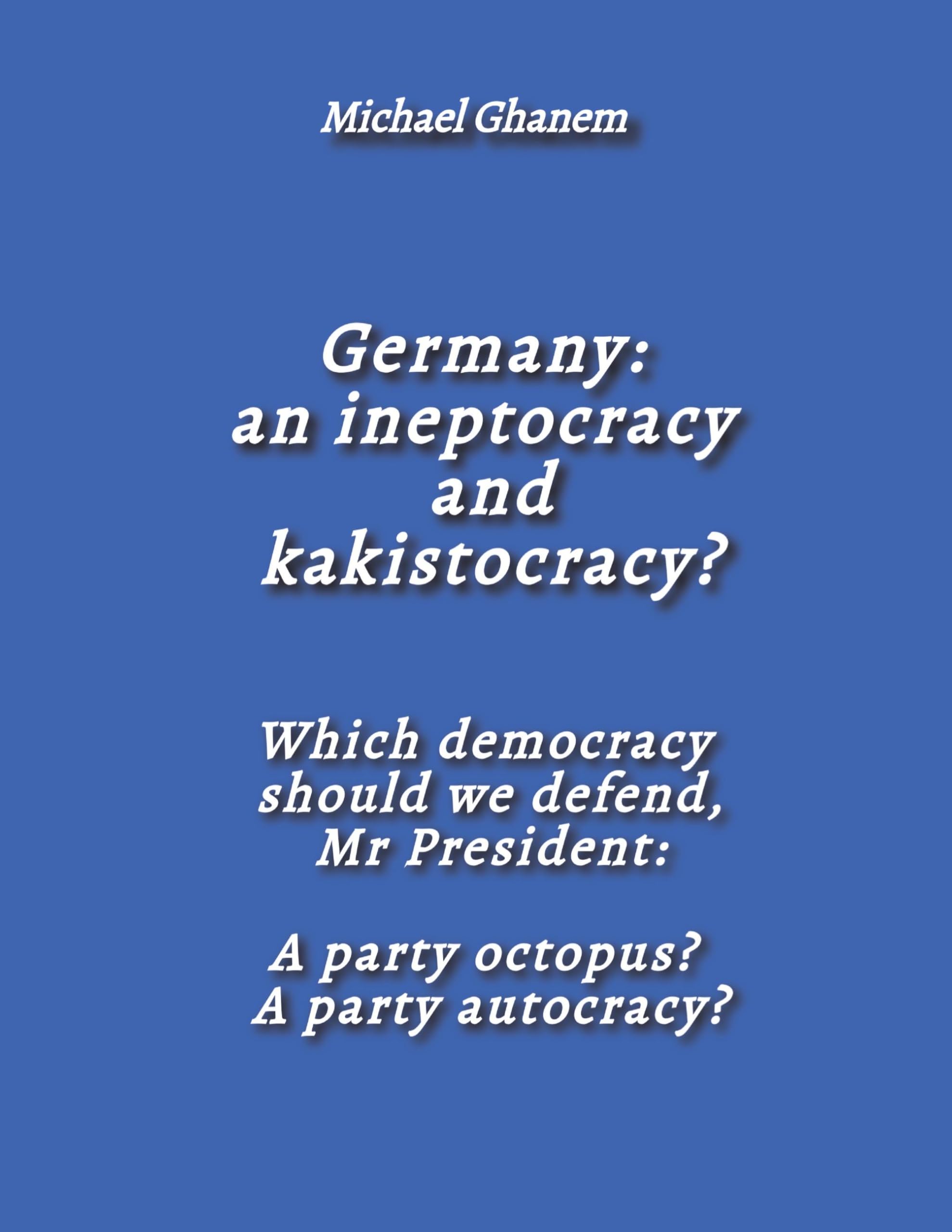 Germany: an ineptocracy and kakistocracy?: Which democracy should we defend, Mr President: A party octopus? A party autocracy?