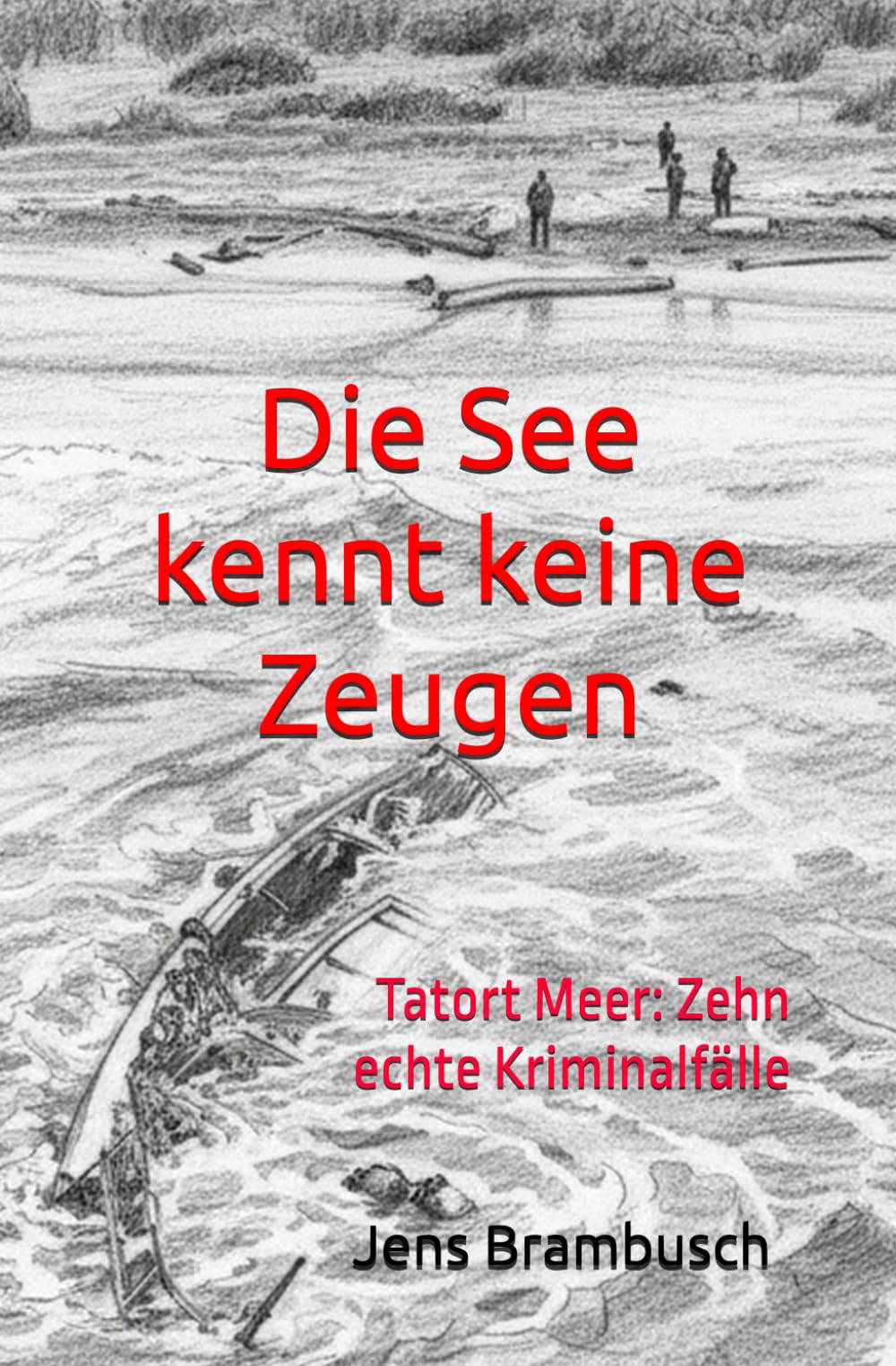 Die See kennt keine Zeugen: Tatort Meer: Zehn echte Kriminalfälle