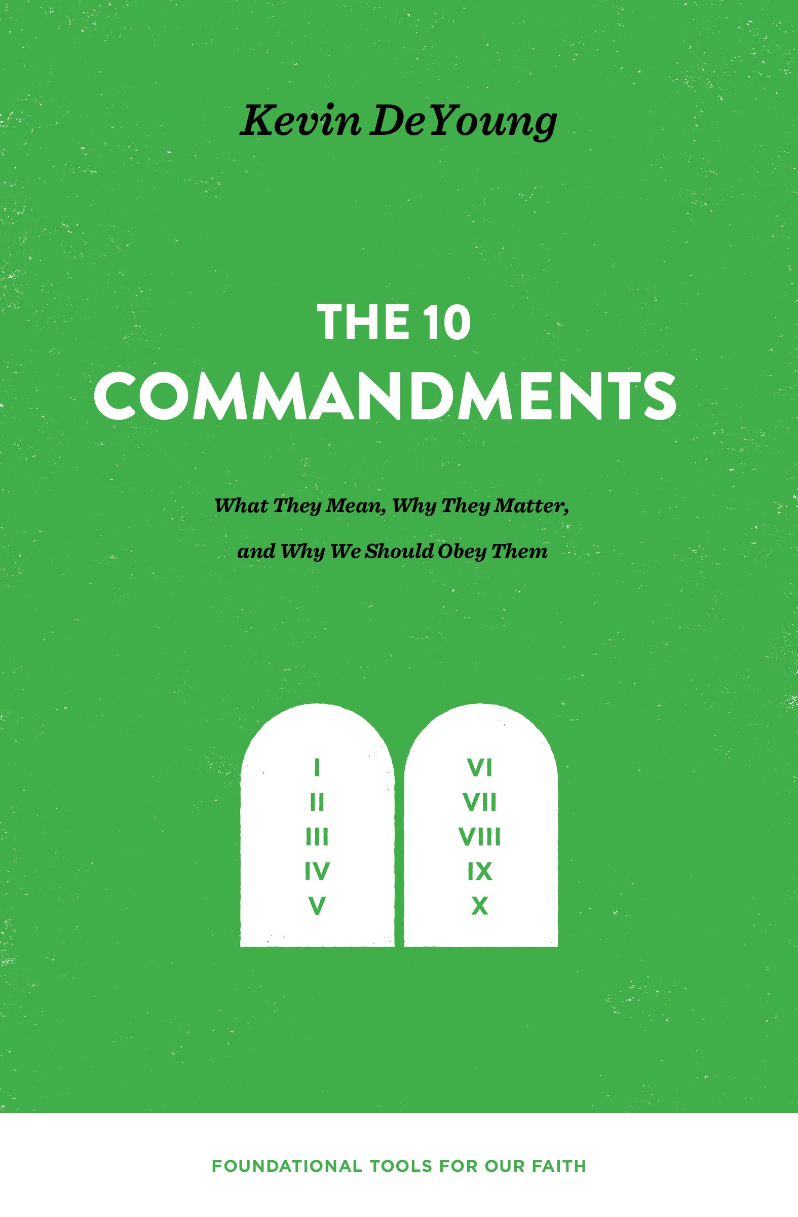 The Ten Commandments: What They Mean, Why They Matter, and Why We Should Obey Them (Foundational Tools for Our Faith)