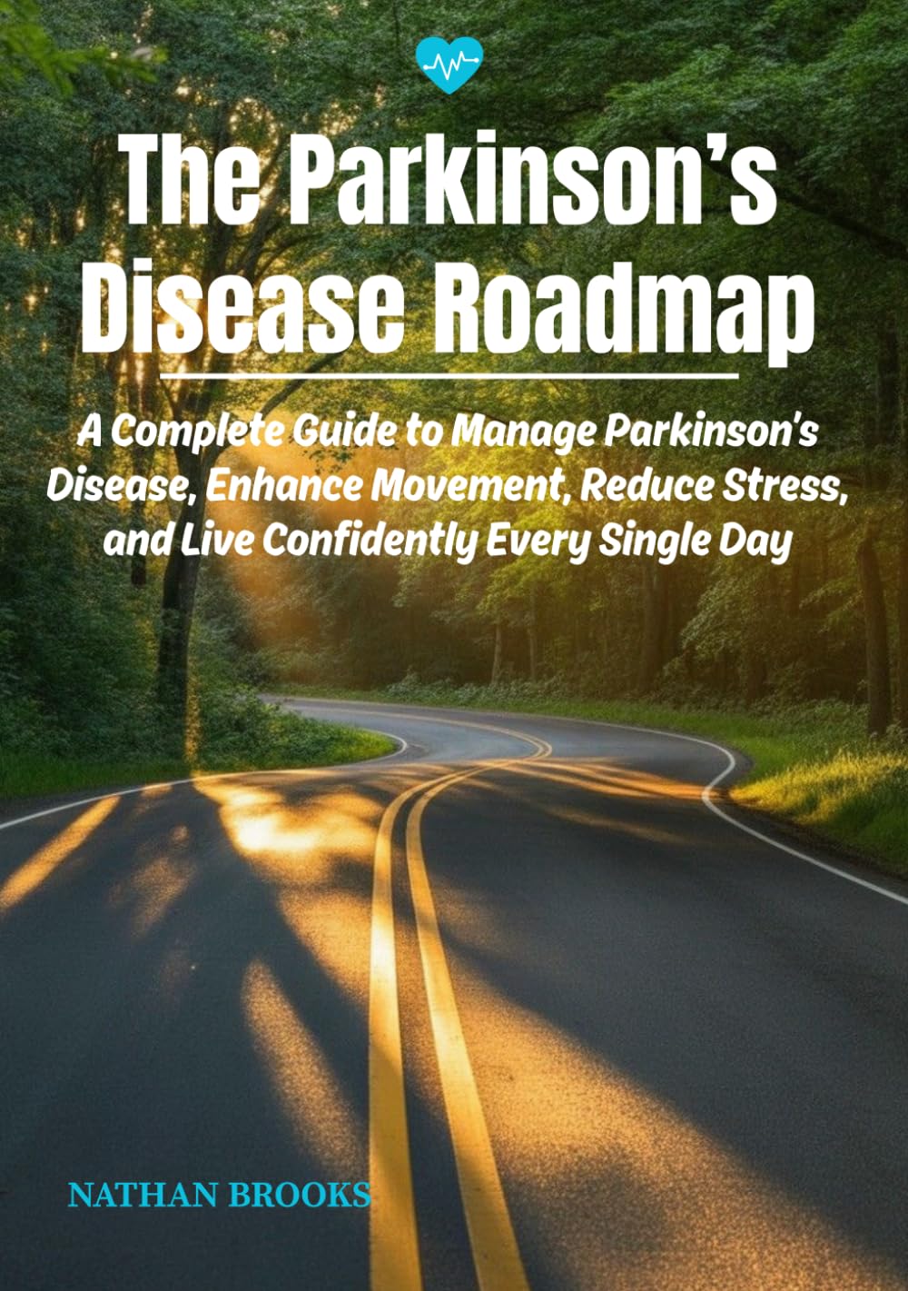 The Parkinson's Disease Roadmap: A Complete Guide To Manage Parkinson's Disease, Enhance Movement, Reduce Stress, and Live Confidently Every Single Day