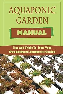 Aquaponic Garden Manual: Tips And Tricks To Start Your Own Backyard Aquaponics Garden: Aquaponics System Equipment