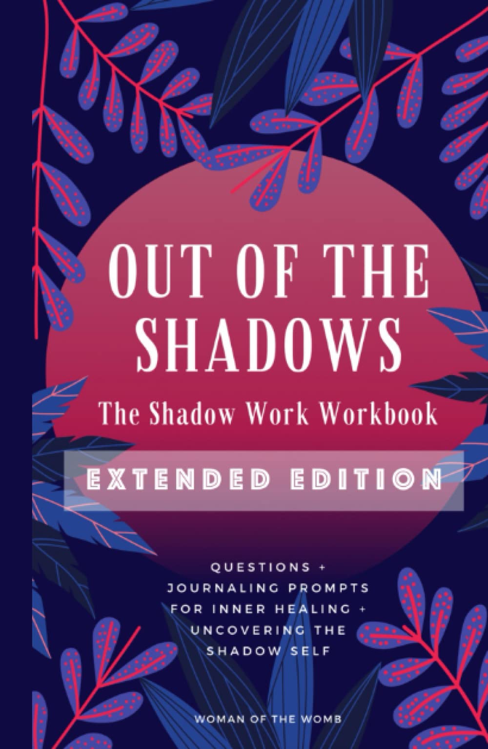 Out of the Shadows: The Shadow Work Workbook EXTENDED EDITION: Questions & Journaling Prompts for Inner Healing & Uncovering the Shadow Self (Shadow Work & Inner Child Healing)