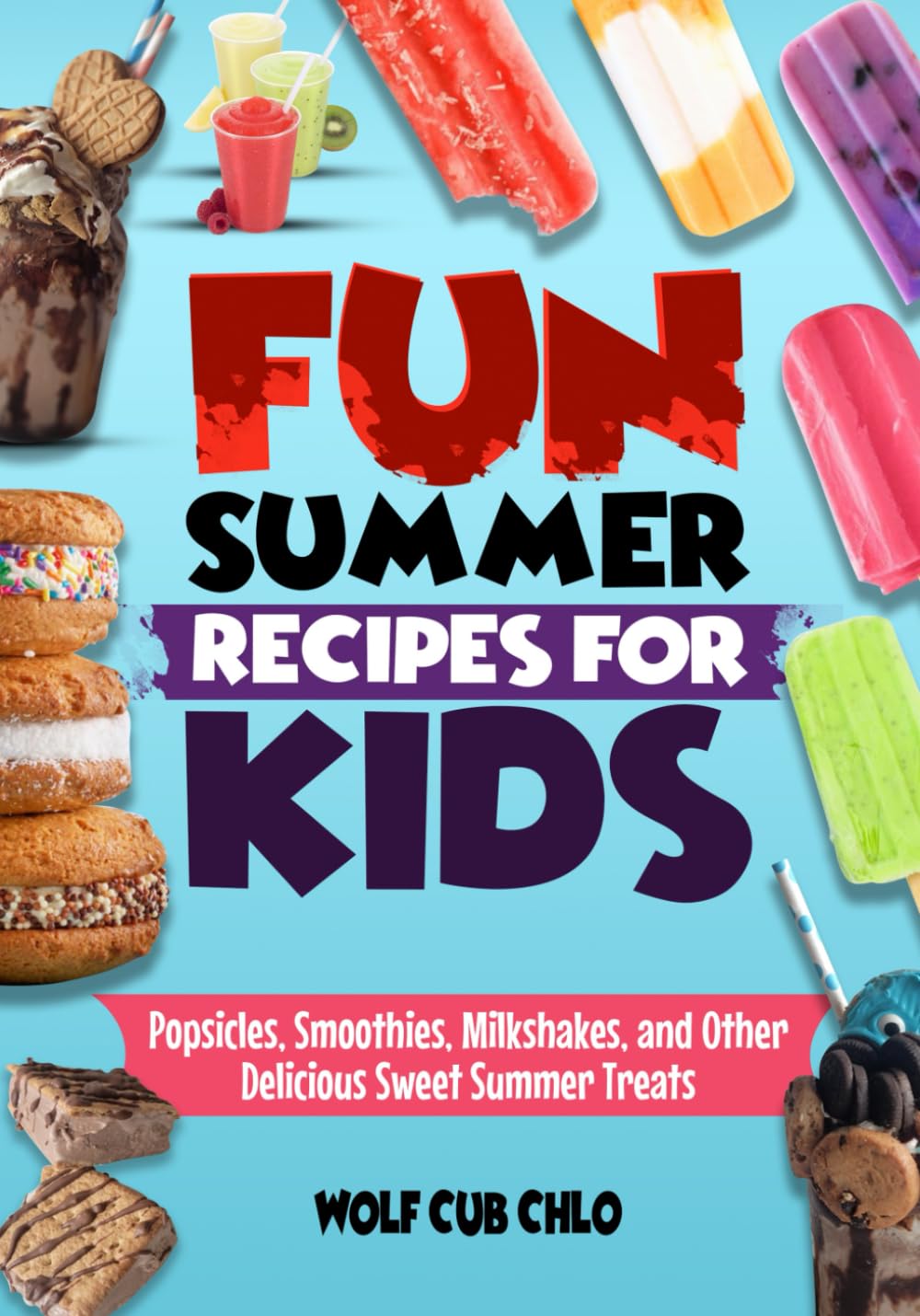Fun Summer Recipes for Kids: Popsicles, Smoothies, Milkshakes, and Other Delicious Sweet Summer Treats (fun cookbooks for kids ages 4-9)