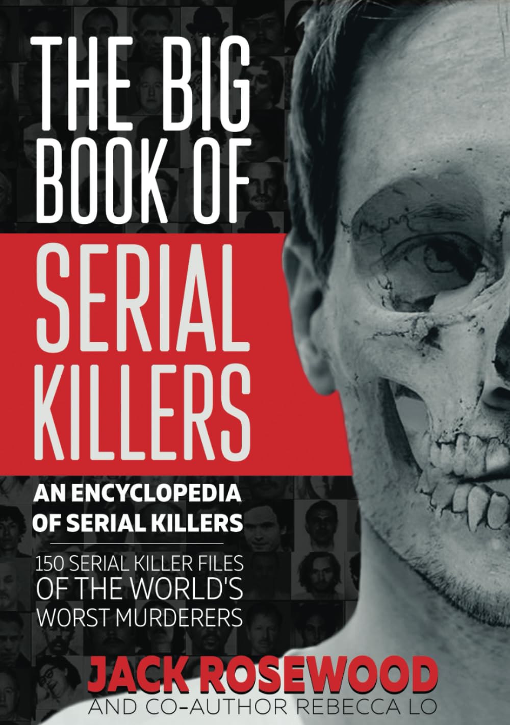 The Big Book of Serial Killers: 150 Serial Killer Files of the World's Worst Murderers: 1 (An Encyclopedia of Serial Killers)