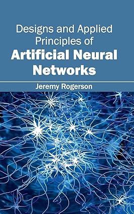 Designs And Applied Principles Of Artificial Neural Networks