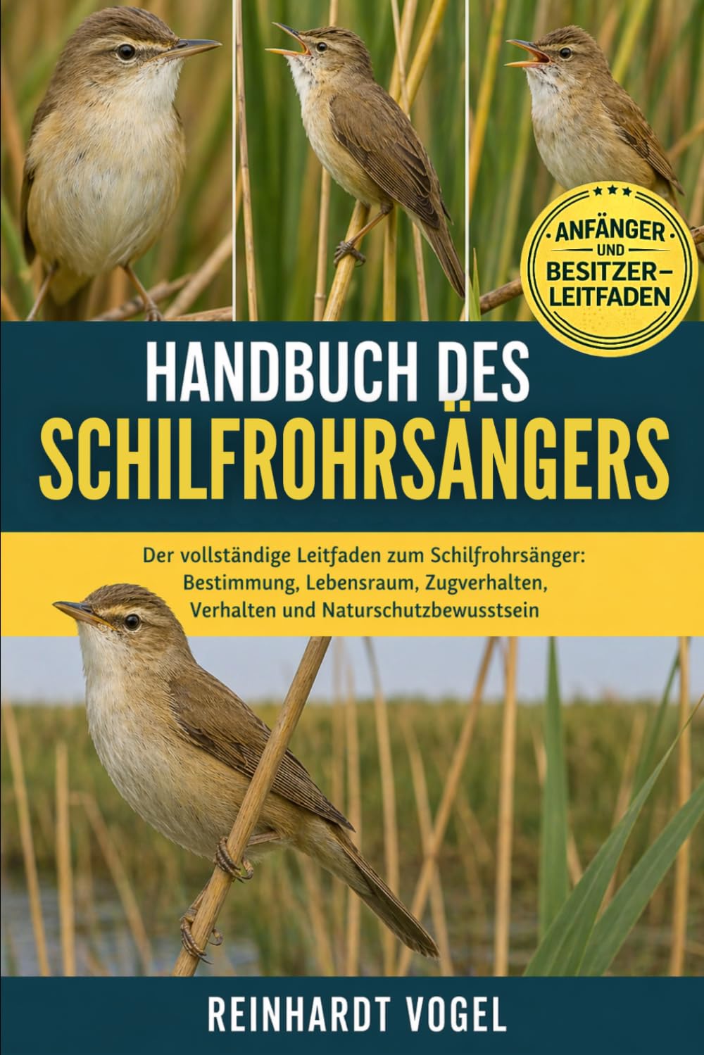 HANDBUCH DES SCHILFROHRSÄNGERS: Der vollständige Leitfaden zum Schilfrohrsänger: Bestimmung, Lebensraum, Zugverhalten, Verhalten und Naturschutzbewusstsein