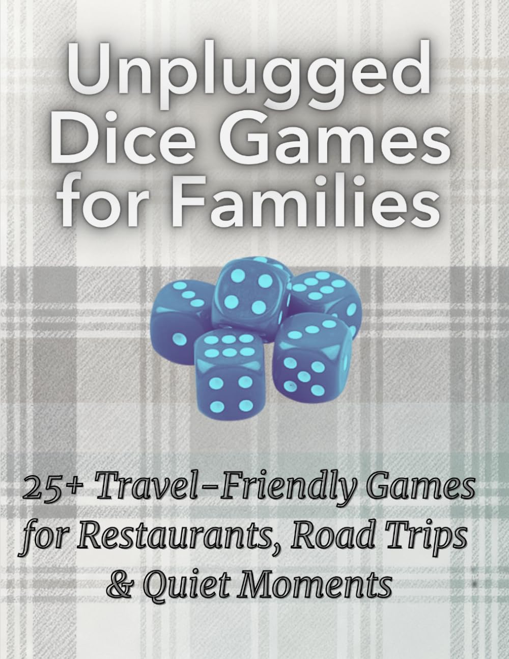 Unplugged Dice Games for Families: 25+ Travel-Friendly Games for Restaurants, Road Trips & Quiet Moments
