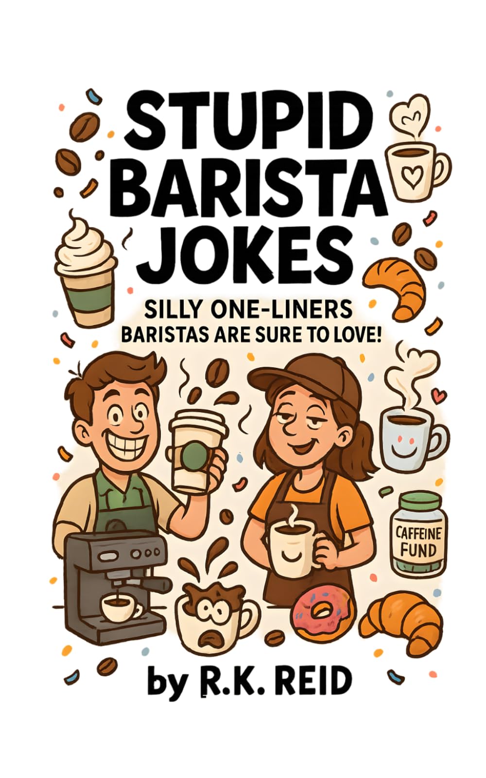 Stupid Barista Jokes: Funny Barista Gifts: Silly One-liners Baristas Are Sure To Love!