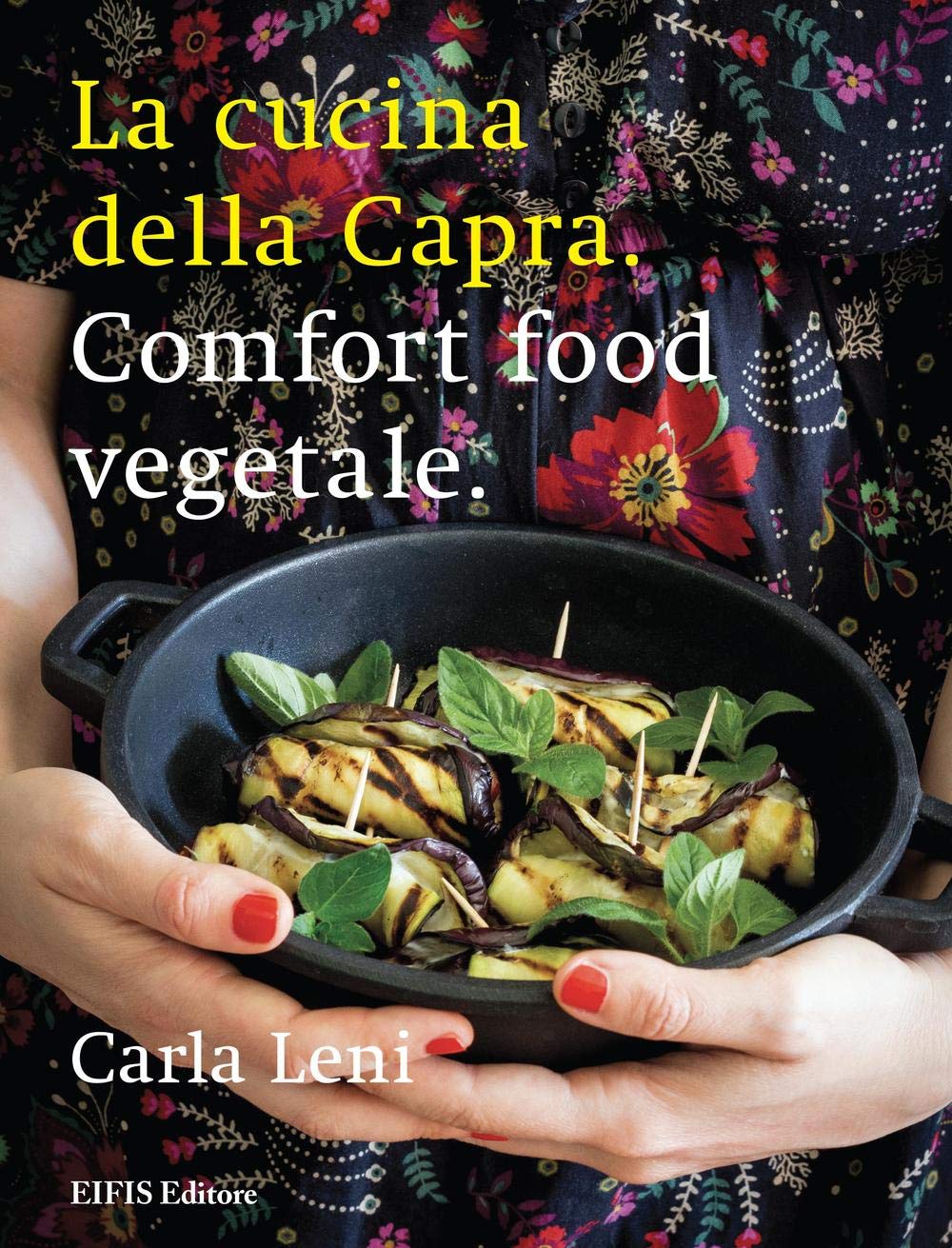 La cucina della capra. Comfort food vegetale. Ediz. illustrata