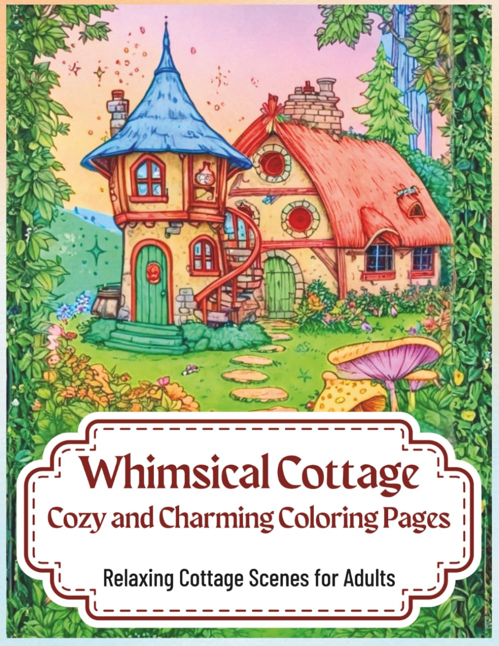 Whimsical Cottage: Cozy and Charming Coloring Pages for Adults – Relaxing Cottage Scenes: Enjoy a creative escape with charming cottages and whimsical ... Fantasy Coloring Books for Adults & Kids)