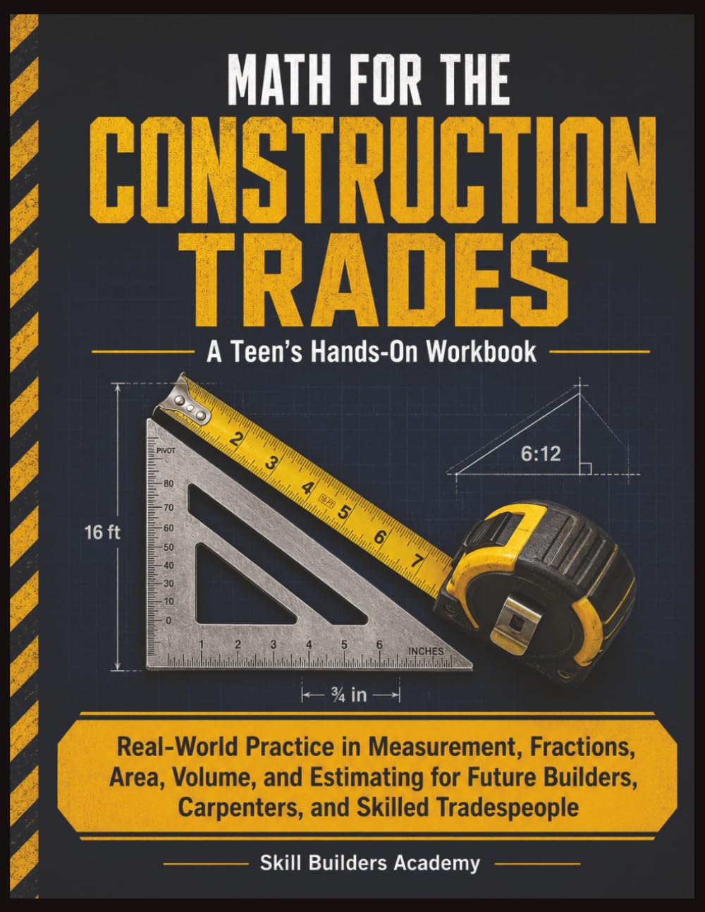Math for the Construction Trades: A Teen’s Hands-On Workbook: Real-World Practice in Measurement, Fractions, Area, Volume, and Estimating for Future Builders, Carpenters, and Skilled Tradespeople