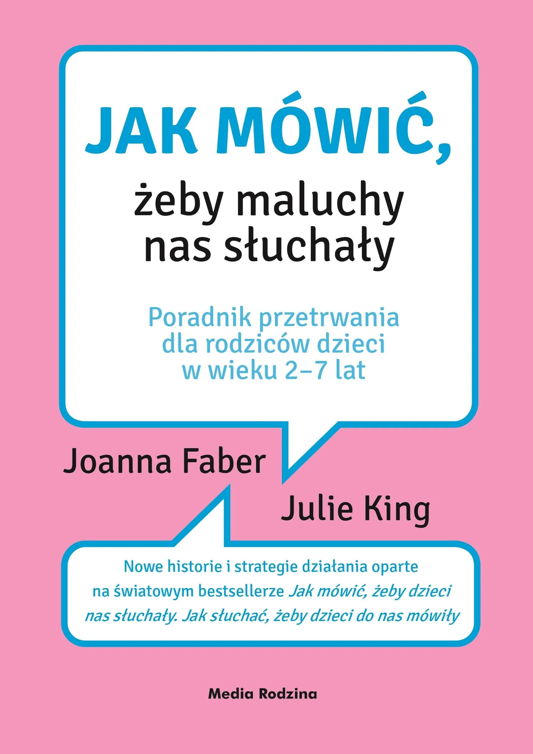Jak mówić, żeby maluchy nas słuchały: Poradnik przetrwania dla rodziców dzieci w wieku 2-7 lat