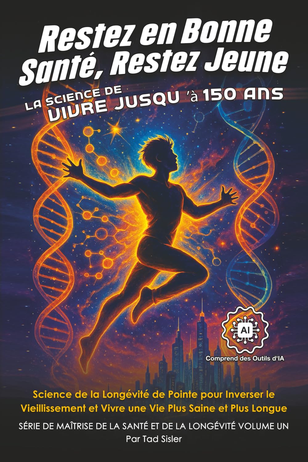 Restez en Bonne Santé, Restez Jeune - La Science de Vivre jusqu’à 150 Ans: Science de la Longévité de Pointe pour Inverser le Vieillissement et Vivre une Vie Plus Saine et Plus Longue
