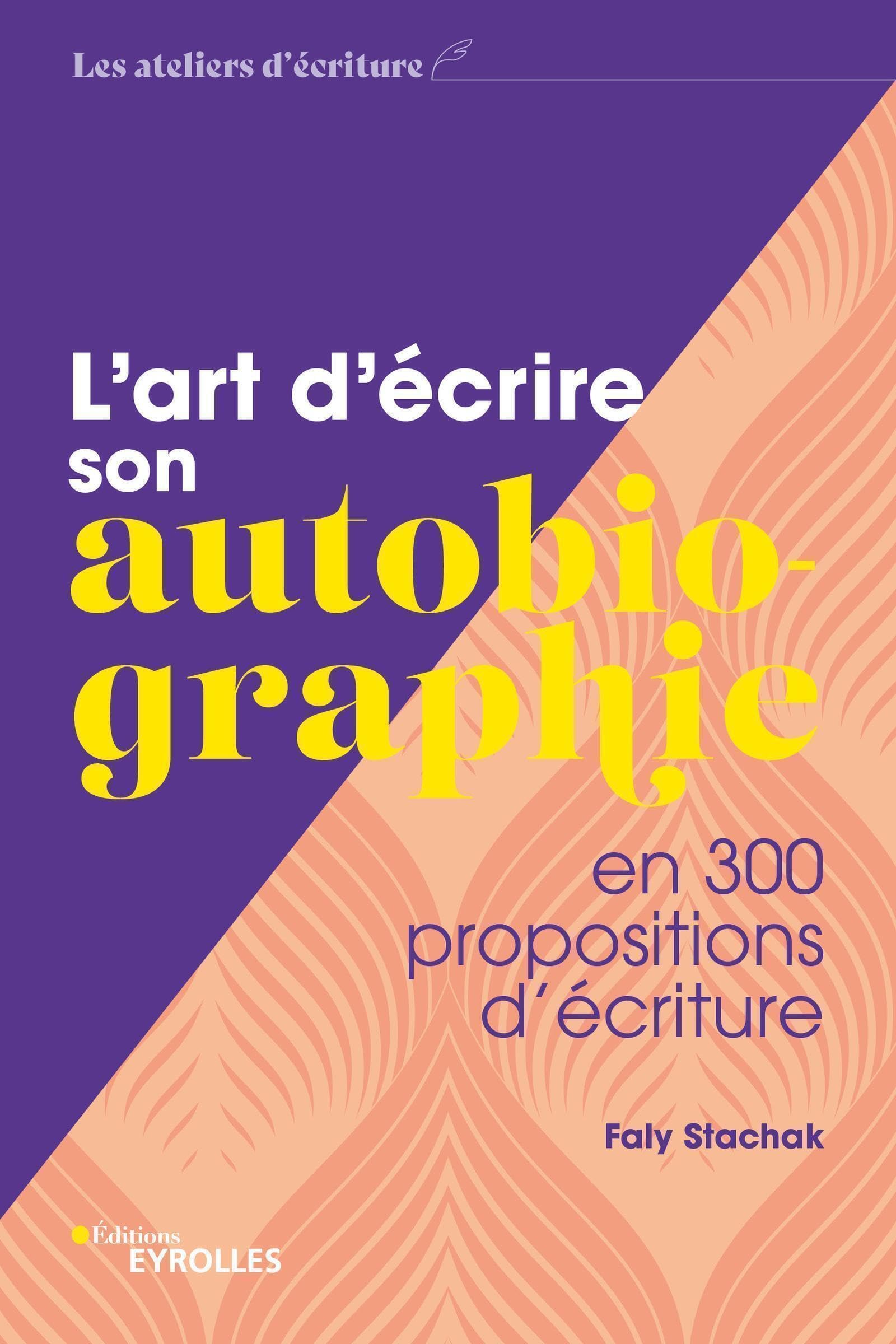 L'art d'écrire son autobiographie: en 300 propositions d'écriture