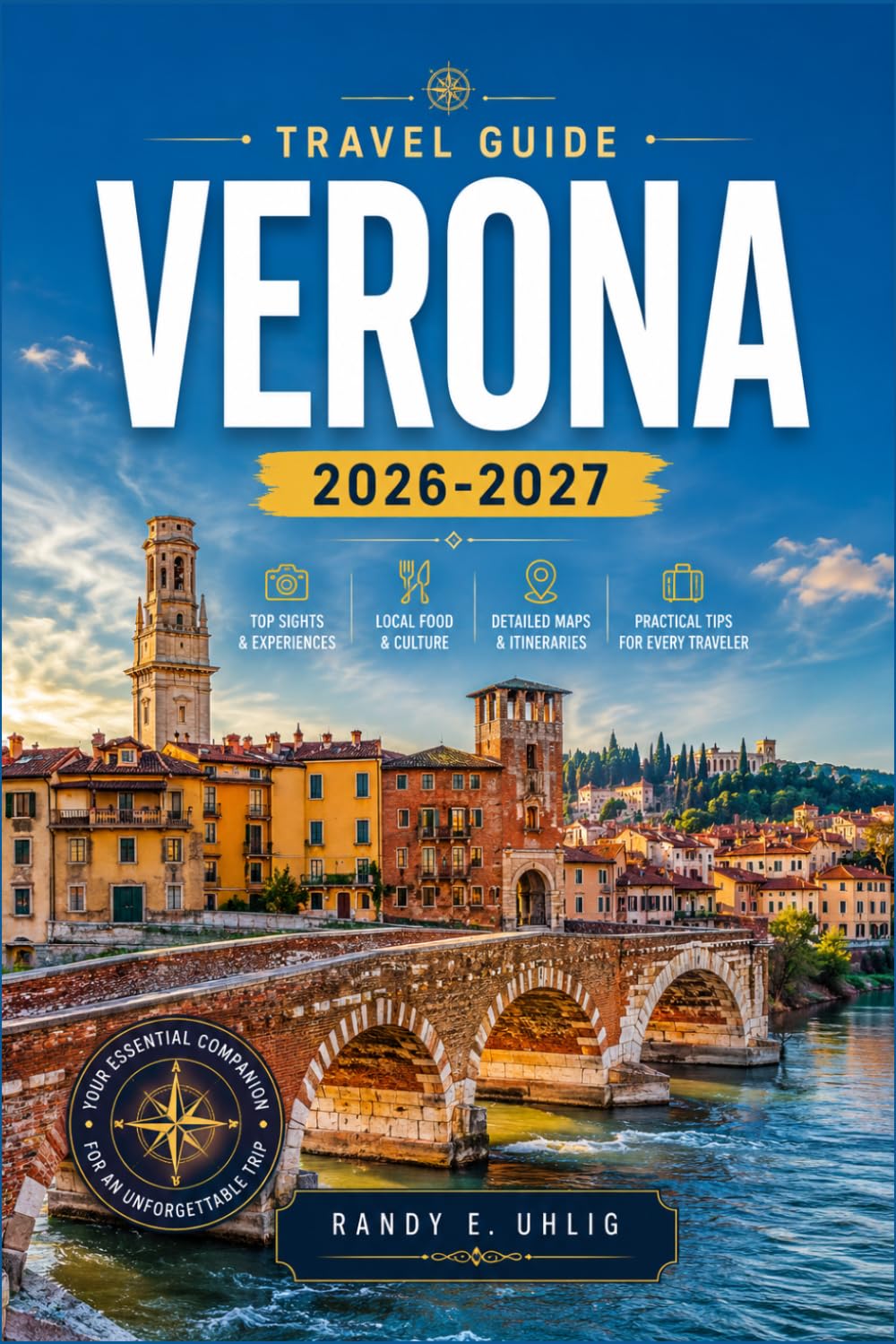 VERONA TRAVEL GUIDE 2026-2027: Arena Opera, Historic Piazzas, Lake Garda Day Trips, Valpolicella Wine Country, and Local Experiences