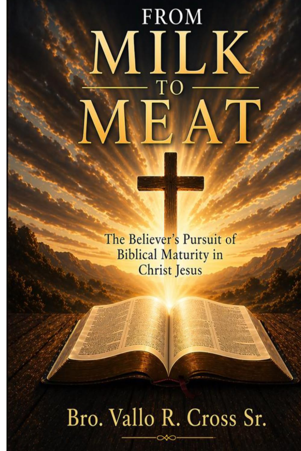 From Milk to Meat: The Believer's Pursuit of Biblical Maturity in Christ Jesus: Faith Brought to Fullness Under Christ's Lordship