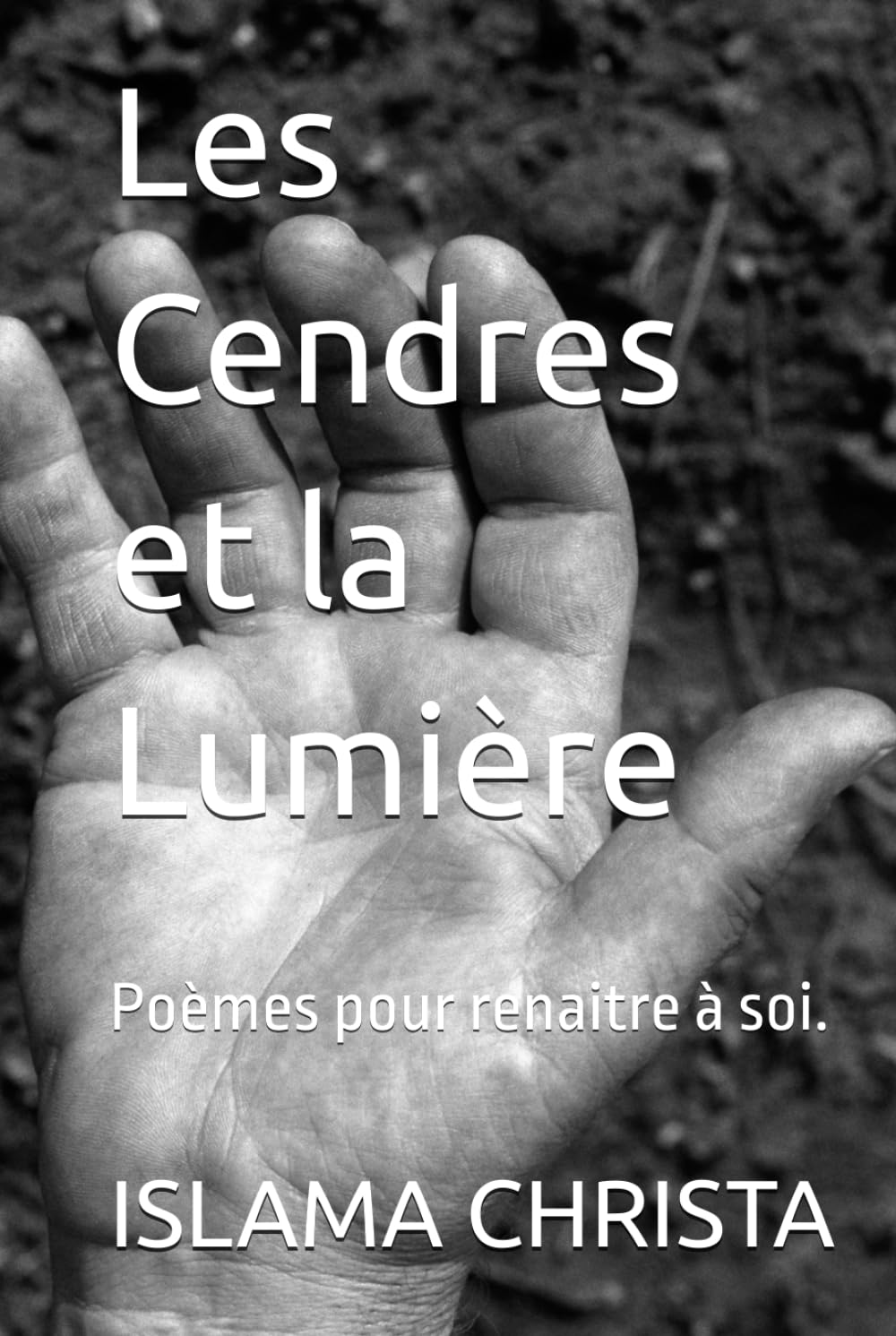 Les Cendres et la Lumière: Poèmes pour renaitre à soi.