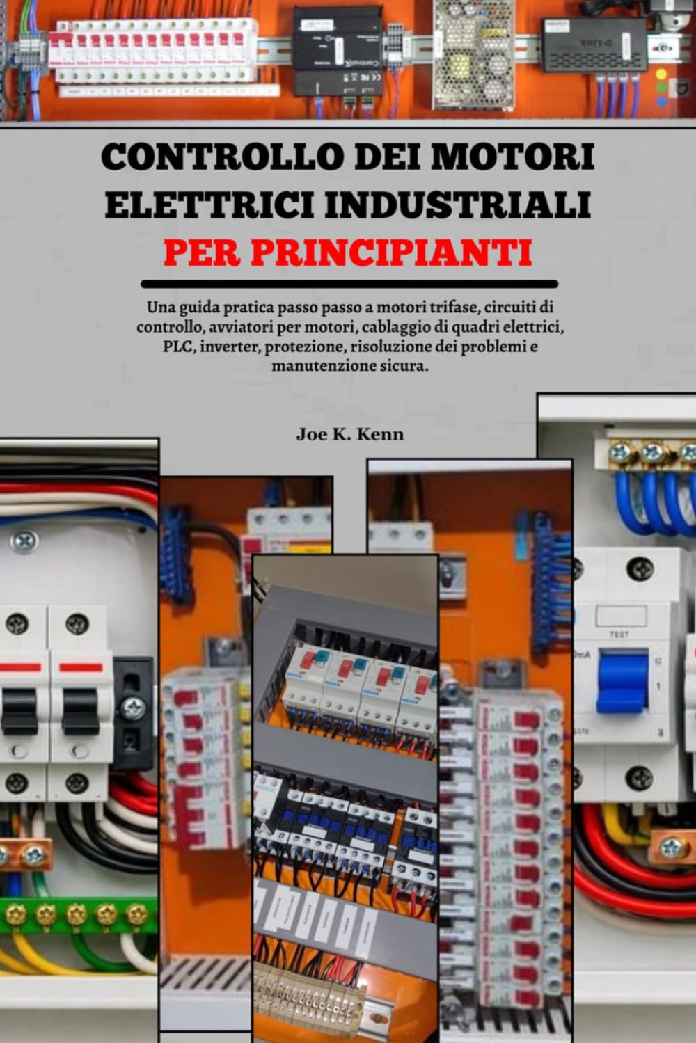 Controllo dei motori elettrici industriali per principianti: Una guida pratica passo passo a motori trifase, circuiti di controllo, avviatori per ... risoluzione dei problemi e manutenzione