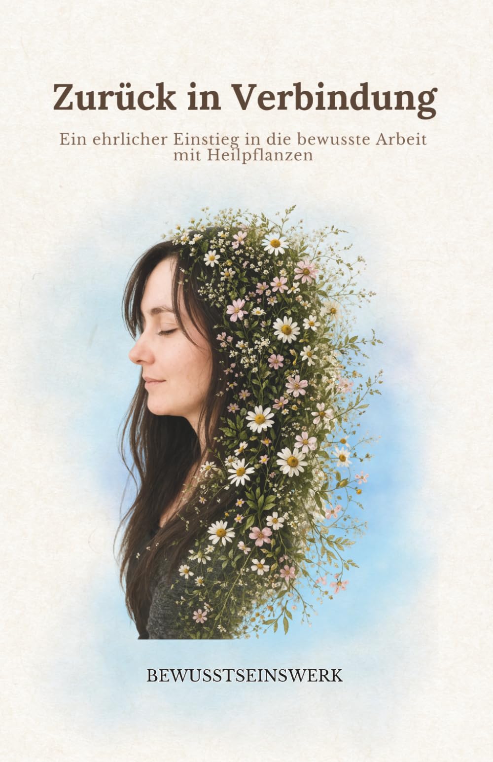Zurück in Verbindung: Ein ehrlicher Einstieg in die bewusste Arbeit mit Heilpflanzen