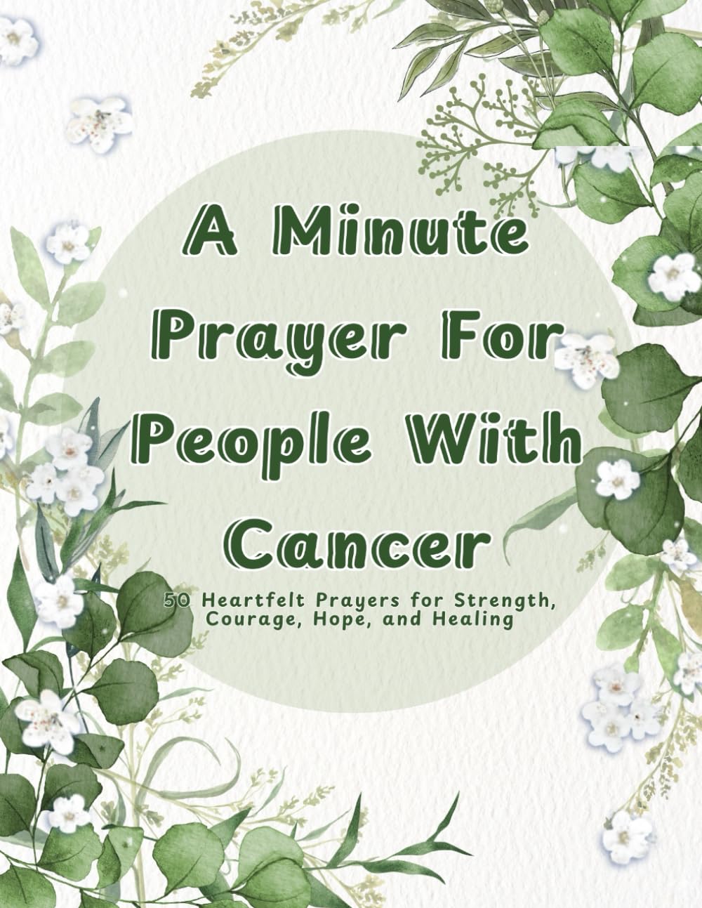A Minute Prayer for People with Cancer: 50 Heartfelt Prayers for Strength, Courage, Hope and Healing