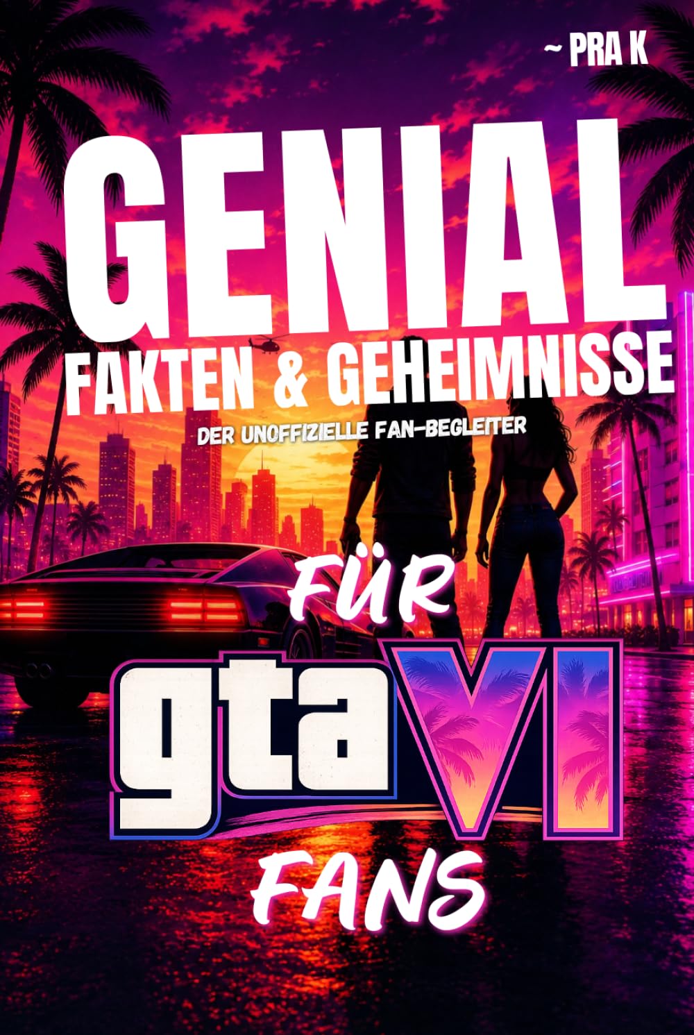 Genial Fakten und Geheimnisse für Grand Theft Auto VI Fans: Der ultimative inoffizielle Fan-Begleiter zu Versteckte Details, GTA 6 Vice City-Lore, ... Dinge, die jeder Spieler wissen sollte