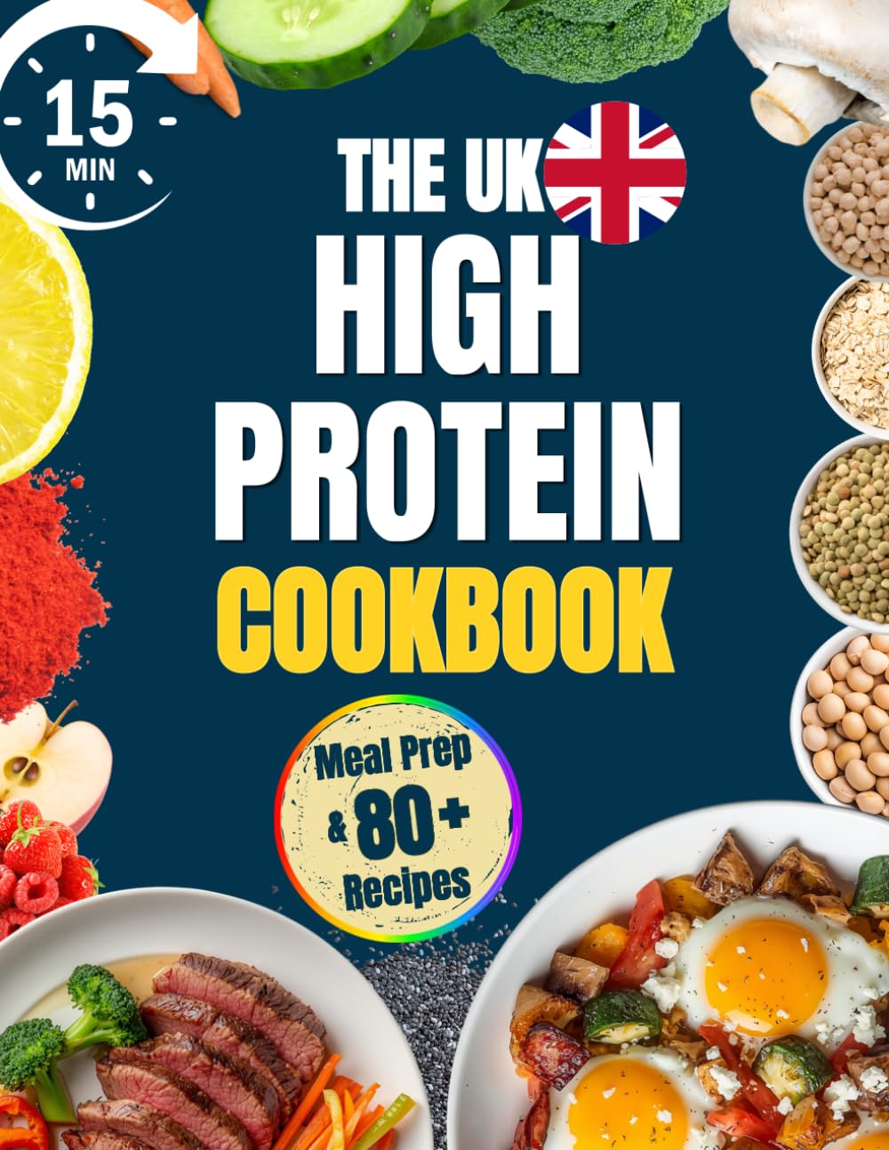 The UK High Protein Cookbook: Quick, Easy and Filling 15-Minute Recipes with Just a Few Ingredients for Meal Prep and On-the-Go Eating | Low-Carb Dishes to Curb Cravings and Lose Weight