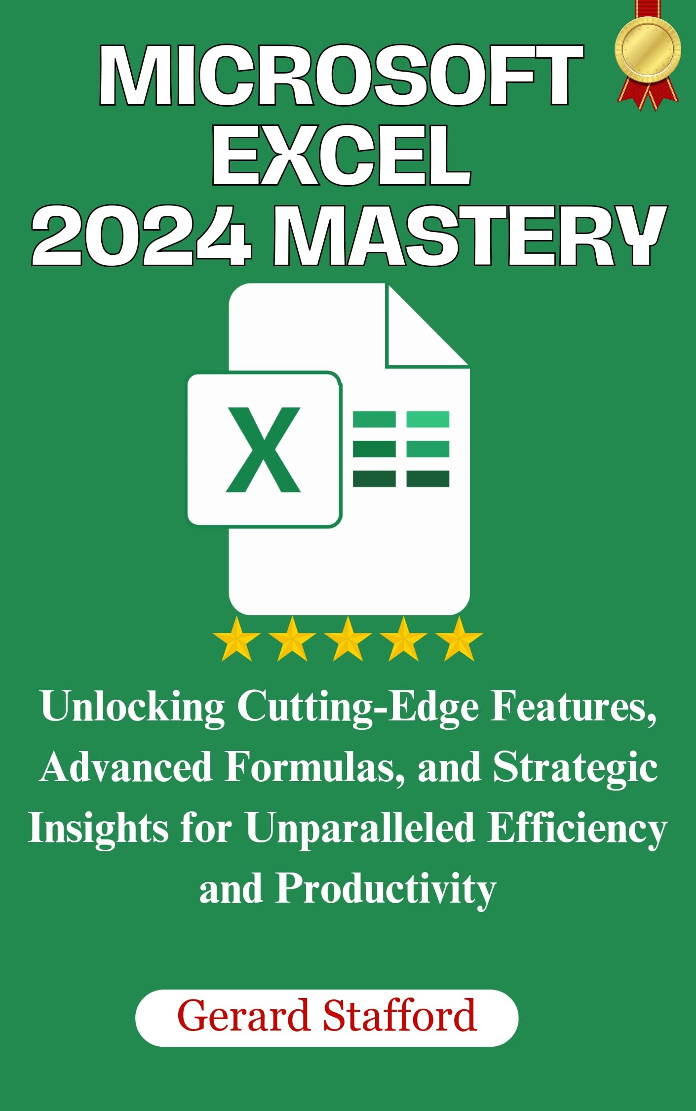 MICROSOFT EXCEL 2024 MASTERY: Unlocking Cutting-Edge Features, Advanced Formulas, and Strategic Insights for Unparalleled Efficiency and Productivity (Alsatian Edition)