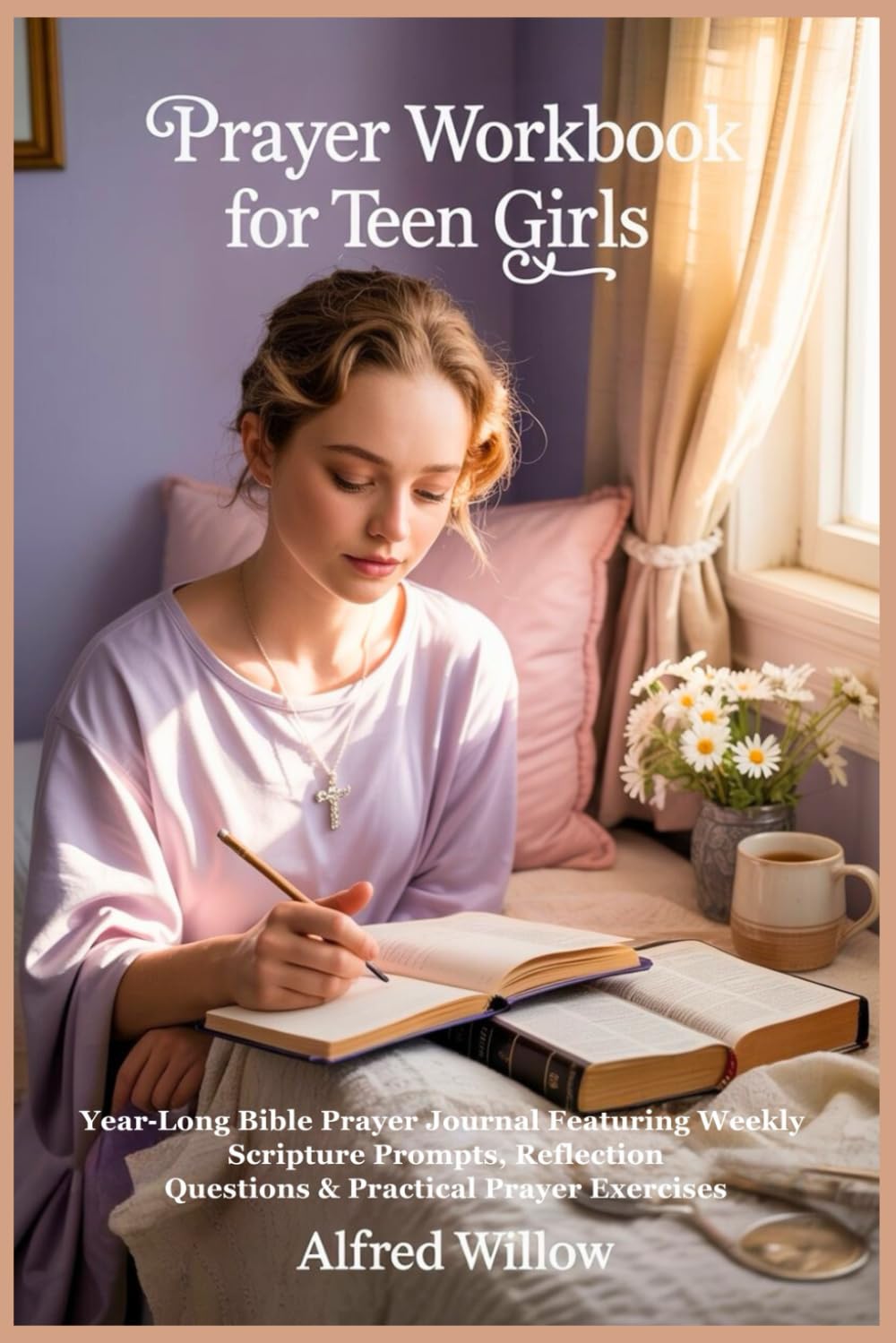 Prayer Workbook for Teen Girls: Year‑Long Bible Prayer Journal Featuring Weekly Scripture Prompts, Reflection Questions & Practical Prayer Exercises