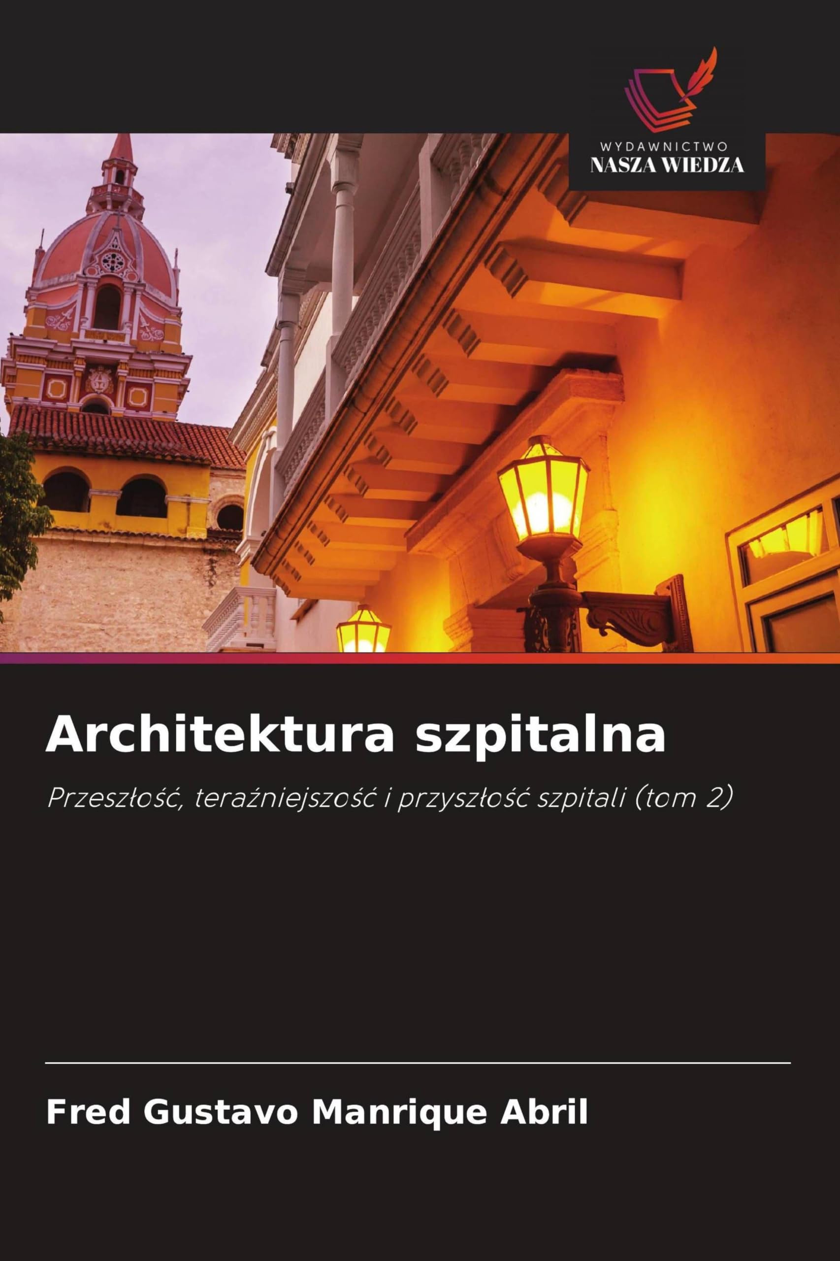 Architektura szpitalna: Przesz¿o¿¿, tera¿niejszo¿¿ i przysz¿o¿¿ szpitali (tom 2)