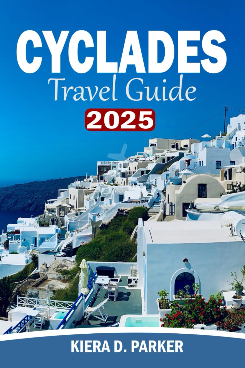 CYCLADES TRAVEL GUIDE 2025: From Santorini to Sifnos: A Complete Travel Companion for Every Cycladic Mood, Season & Style
