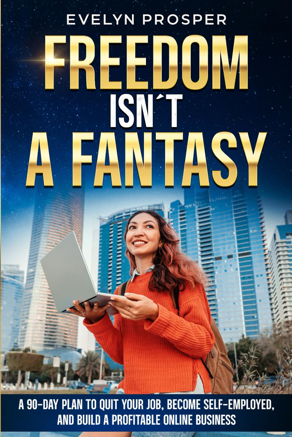 Freedom Isn´t a Fantasy: A 90-Day Plan to Quit Your Job, Become Self-Employed, and Build a Profitable Online Business