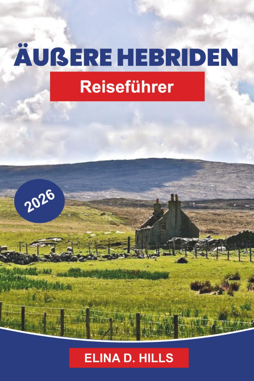 ÄUSSER HEBRIDEN Reiseführer 2026: Entdecken Sie zerklüftete Küsten, historische Dörfer, Wildtiere, landschaftlich reizvolle Strände und praktische Tipps für Ihr Abenteuer in Schottland