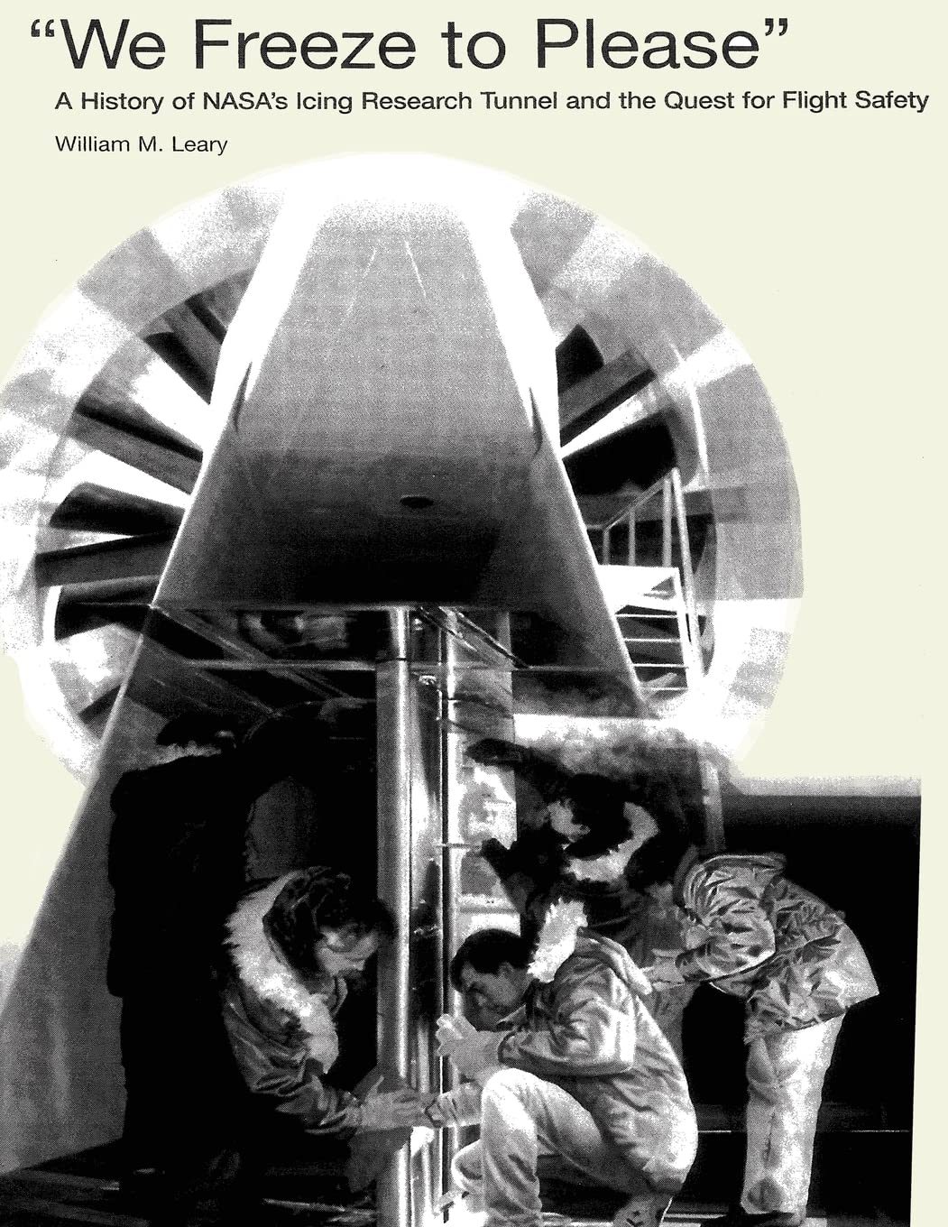 "We Freeze to Please": A History of NASA's Icing Research Tunnel and the Quest for Flight Safety