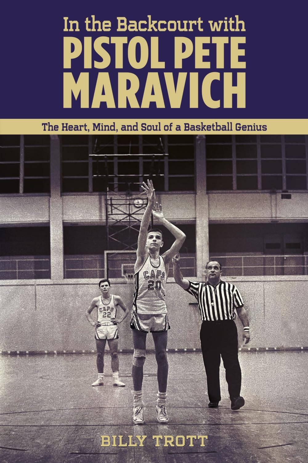 In the Backcourt with Pistol Pete Maravich: The Heart, Mind, and Soul of a Basketball Genius