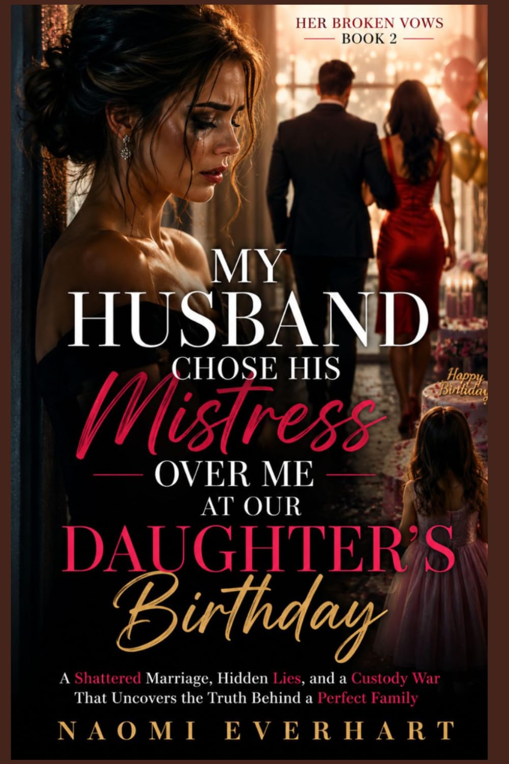 My Husband Chose His Mistress at Our Daughter’s Birthday: A Shattered Marriage, Hidden Lies, and a Custody War That Uncovers the Truth Behind a Perfect Family: 2 (Her Broken Vows)