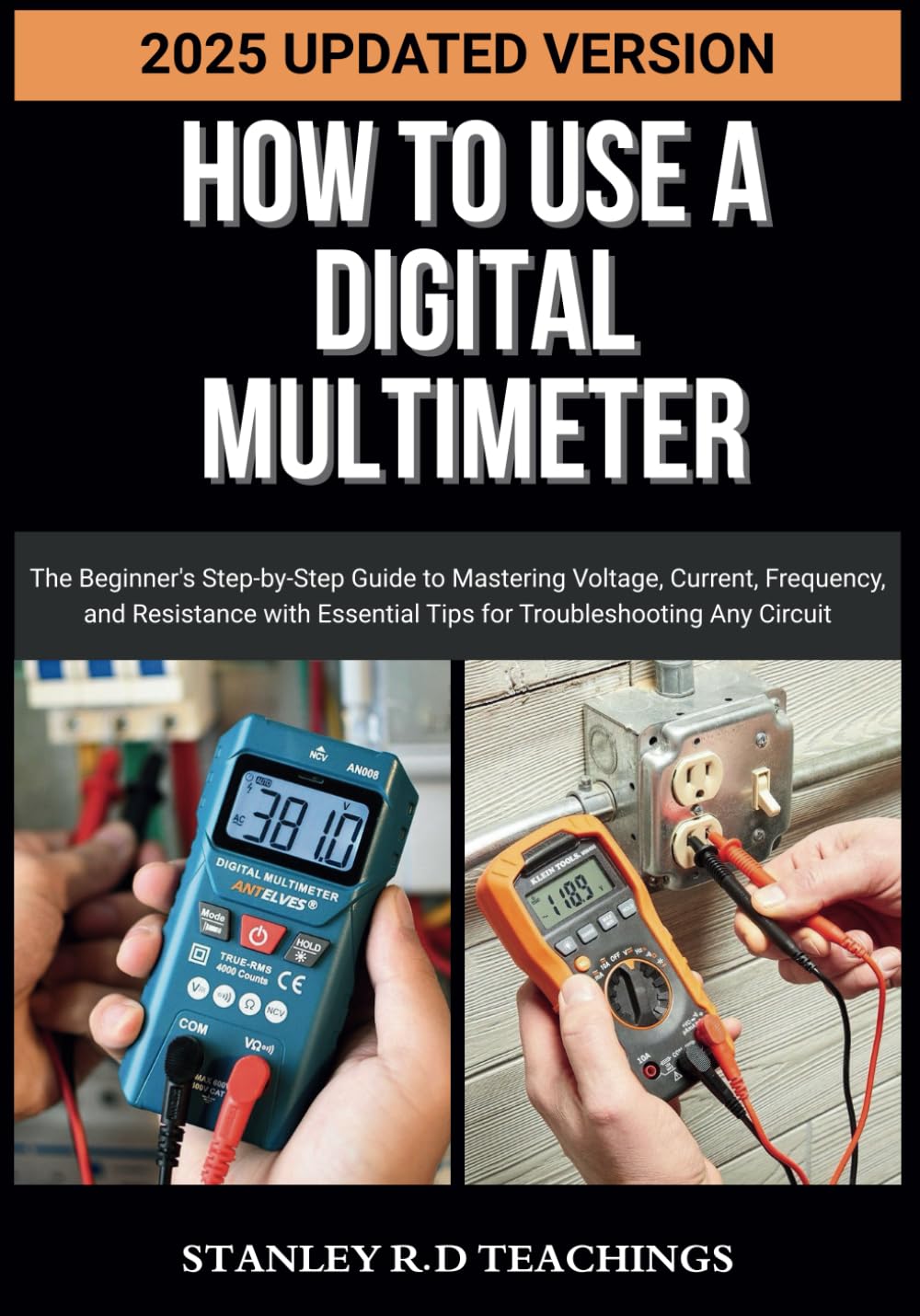 HOW TO USE A DIGITAL MULTIMETER IN 2025: The Beginner's Step-by-Step Guide to Mastering Voltage, Current, Frequency, and Resistance with Essential Tips for Troubleshooting Any Circuit
