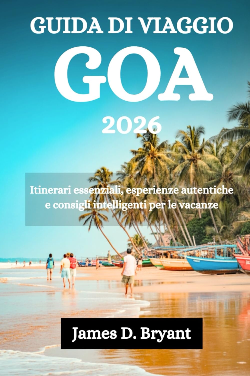 GUIDA DI VIAGGIO GOA 2026: Itinerari essenziali, esperienze autentiche e consigli intelligenti per le vacanze