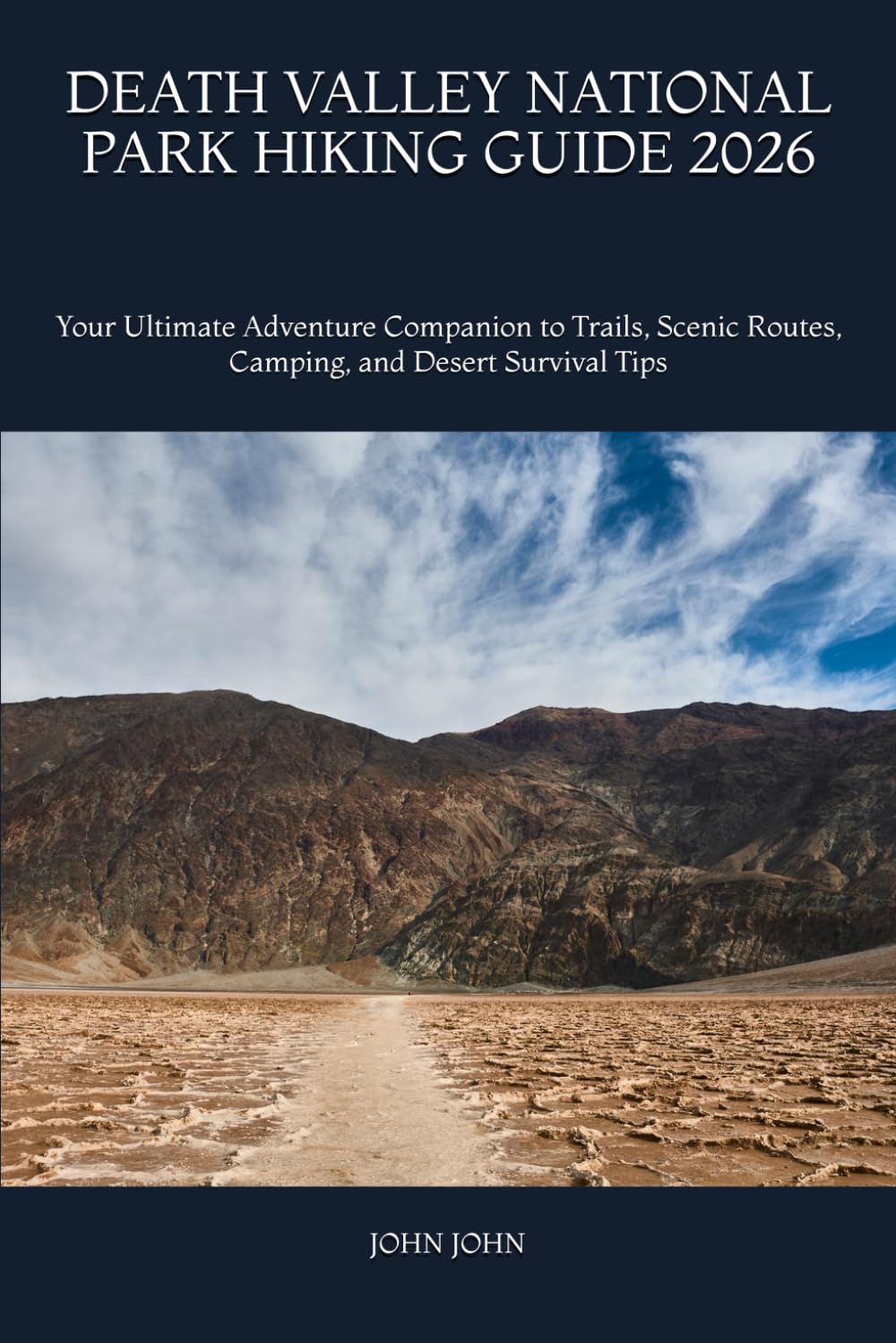 DEATH VALLEY NATIONAL PARK HIKING GUIDE 2026: Your Ultimate Adventure Companion to Trails, Scenic Routes, Camping, and Desert Survival Tips