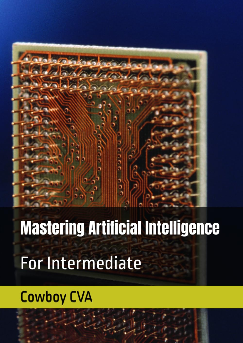 Mastering Artificial Intelligence: For Intermediate (AI, the whole new world)