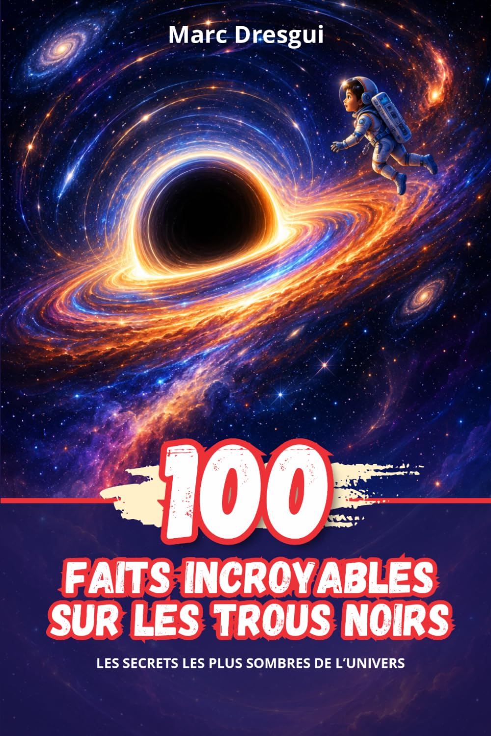 100 Faits Incroyables sur les Trous Noirs : Les secrets les plus sombres de l’Univers