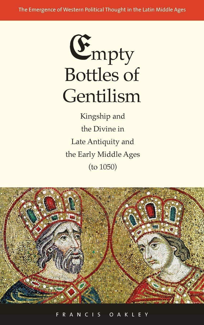 Empty Bottles of Gentilism: Kingship and the Divine in Late Antiquity and the Early Middle Ages (to 1050) (Emergence of Western Political Thought in the Latin Middle Ages) (Volume 1)      Hardcover – March 23, 2010