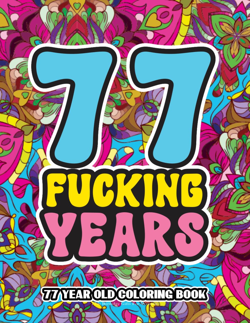 77th Birthday Gifts For Women: 77 Year Old Coloring Book: Swear Word Birthday Coloring Pages for 77-Year-Old Women & Men Full of Motivational and Funny Quotes for Relaxation