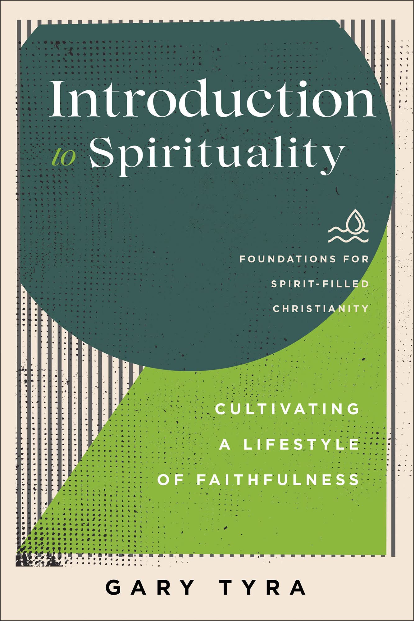 Introduction to Spirituality: Cultivating a Lifestyle of Faithfulness (Foundations for Spirit-Filled Christianity)
