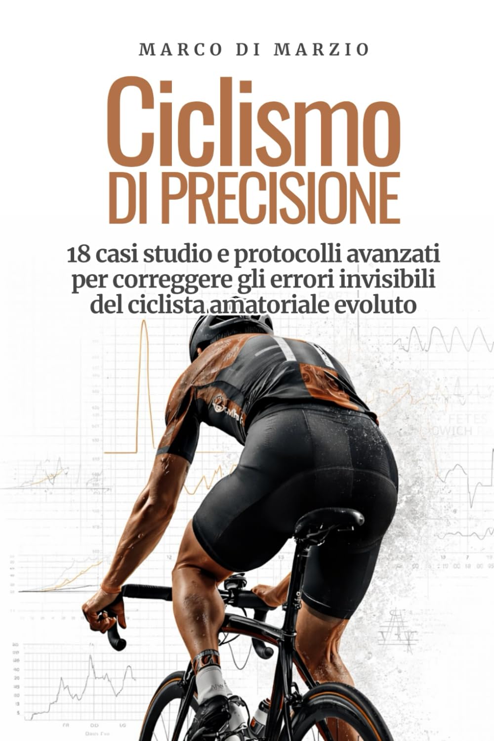 Ciclismo di Precisione: 18 Casi studio e protocolli avanzati per correggere gli errori invisibili del ciclista amatoriale evoluto (CycloLab – La ... amatoriali e cicloturisti) (Italian Edition)