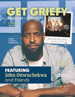 Get Griefy Issue 7 2025 A magazine for those living with loss and actually living. Get Griefy Magazine