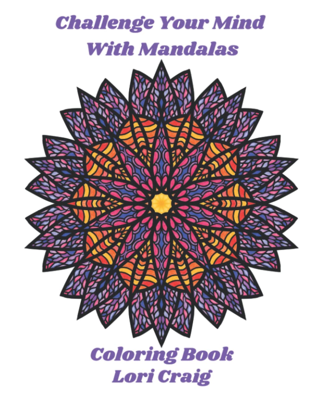 Challenge Your Mind With Mandalas Coloring Book: You bring the color! For relaxation, stress and anxiety relief for adults and teens.