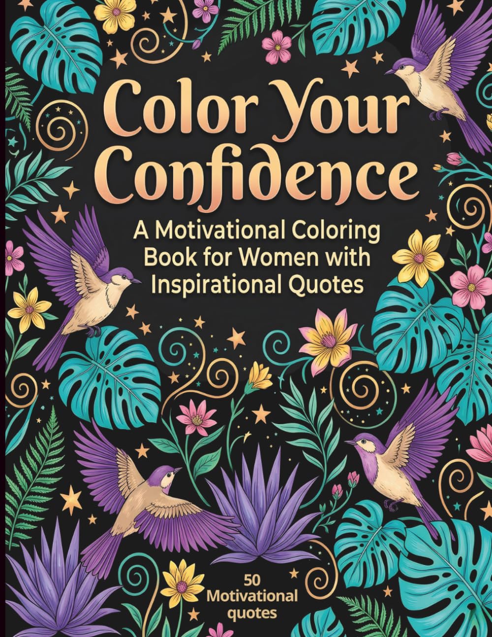 Color Your Confidence: An Inspirational Coloring Book for Women Featuring Beautiful Flowers, Birds & Butterflies with Motivational Quotes for Confidence, Positivity, Relaxation, and Personal Growth