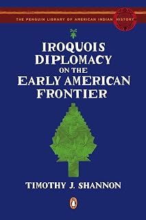 Iroquois Diplomacy on the Early American Frontier (Penguin Library of American Indian History)